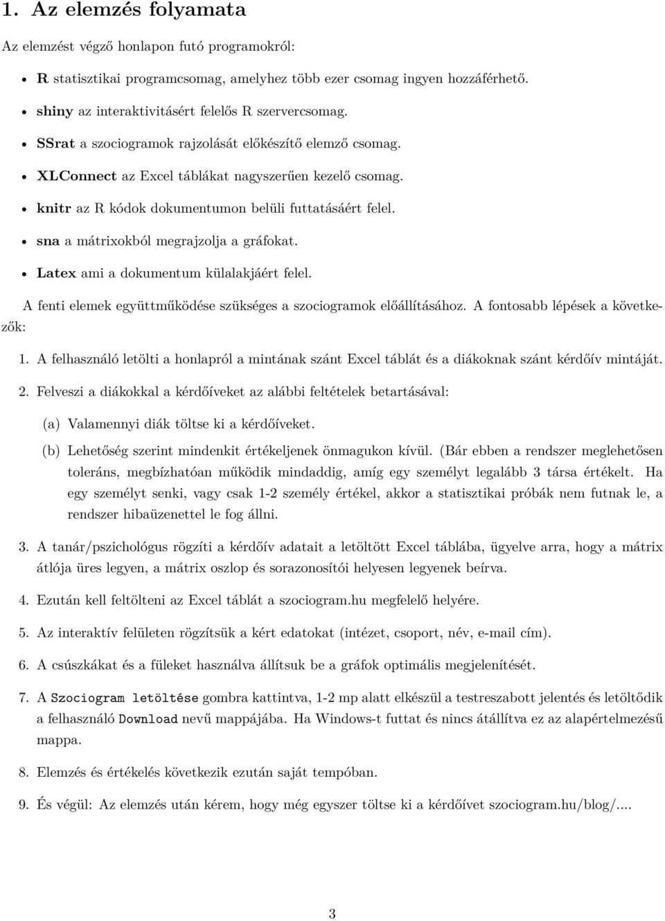 sna a mátrixokból megrajzolja a gráfokat. Latex ami a dokumentum külalakjáért felel. A fenti elemek együttműködése szükséges a szociogramok előállításához. A fontosabb lépések a következők: 1.