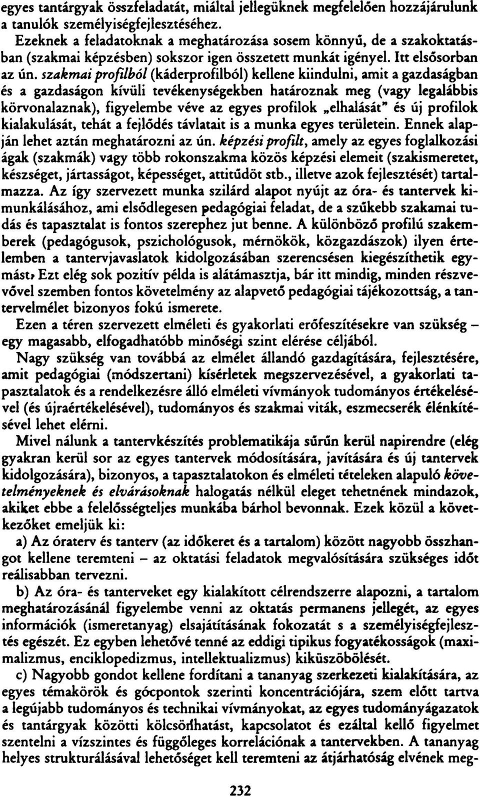 szakmai profilból (káderprofilból) kellene kiindulni, amit a gazdaságban és a gazdaságon kívüli tevékenységekben határoznak meg (vagy legalábbis körvonalaznak), figyelembe véve az egyes profilok