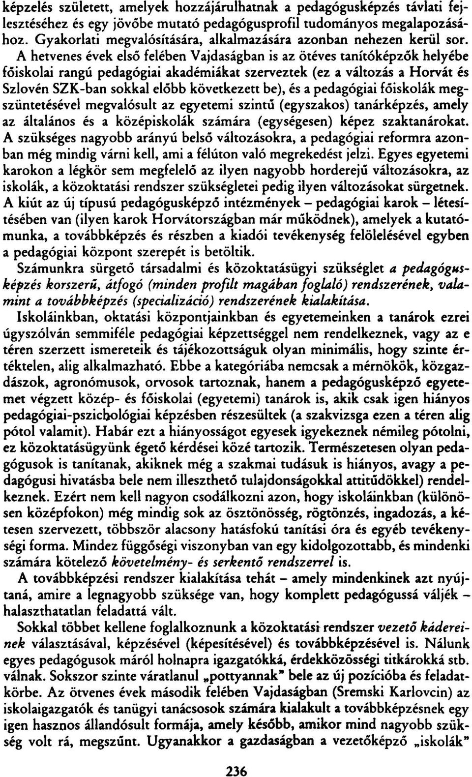 A hetvenes évek első felében Vajdaságban is az ötéves tanítóképzők helyébe főiskolai rangú pedagógiai akadémiákat szerveztek (ez a változás a Horvát és Szlovén SZK-ban sokkal előbb következett be),