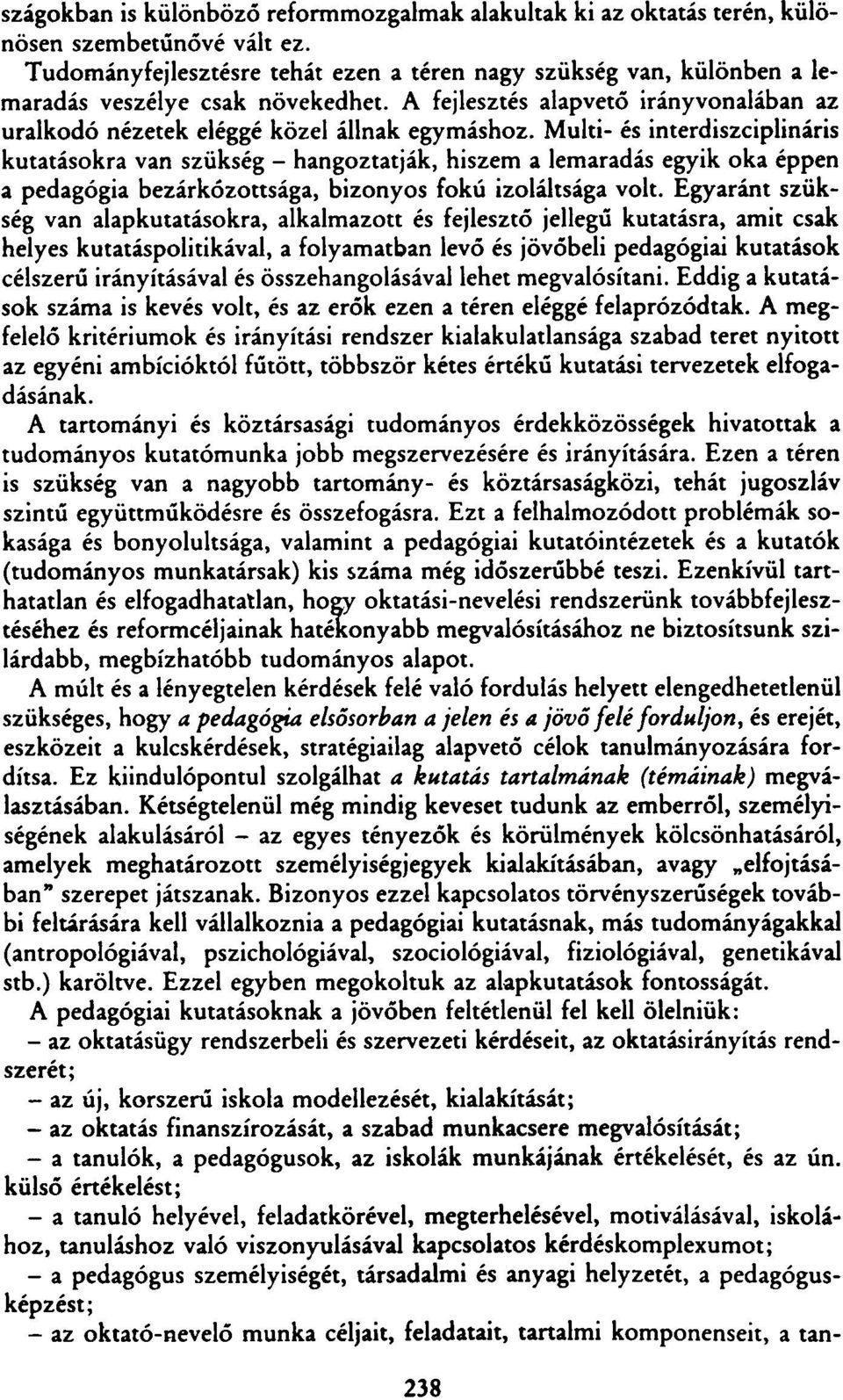 Multi- és interdiszciplináris kutatásokra van szükség - hangoztatják, hiszem a lemaradás egyik oka éppen a pedagógia bezárkózottsága, bizonyos fokú izoláltsága volt.