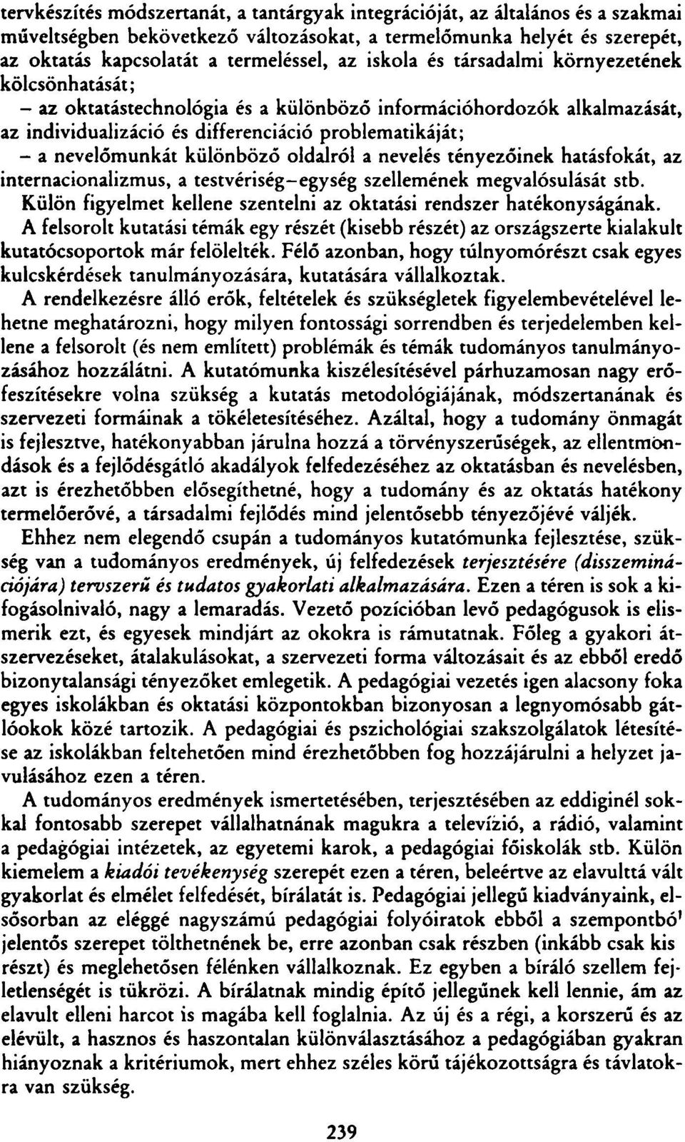 különböző oldalról a nevelés tényezőinek hatásfokát, az internacionalizmus, a testvériség-egység szellemének megvalósulását stb. Külön figyelmet kellene szentelni az oktatási rendszer hatékonyságának.