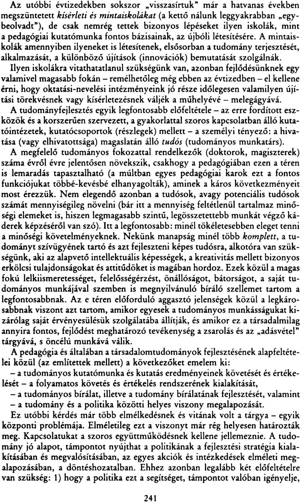 A mintaiskolák amennyiben ilyeneket is létesítenek, elsősorban a tudomány terjesztését, alkalmazását, a különböző újítások (innovációk) bemutatását szolgálnák.