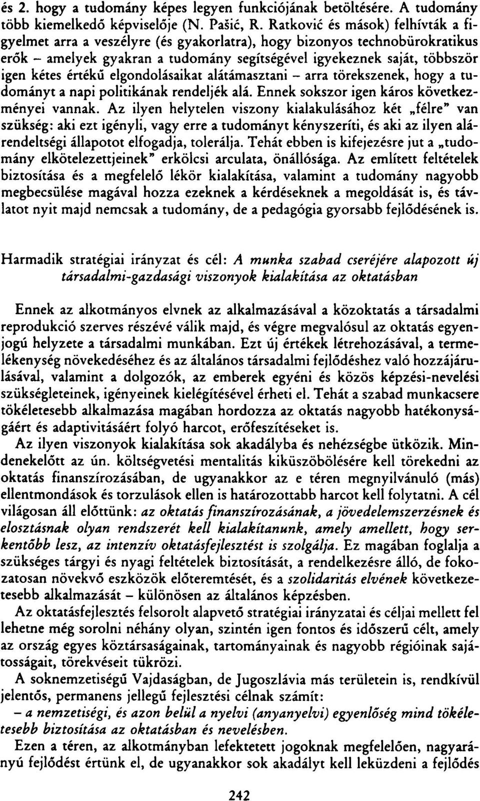 értékű elgondolásaikat alátámasztani - arra törekszenek, hogy a tudományt a napi politikának rendeljék alá. Ennek sokszor igen káros következményei vannak.