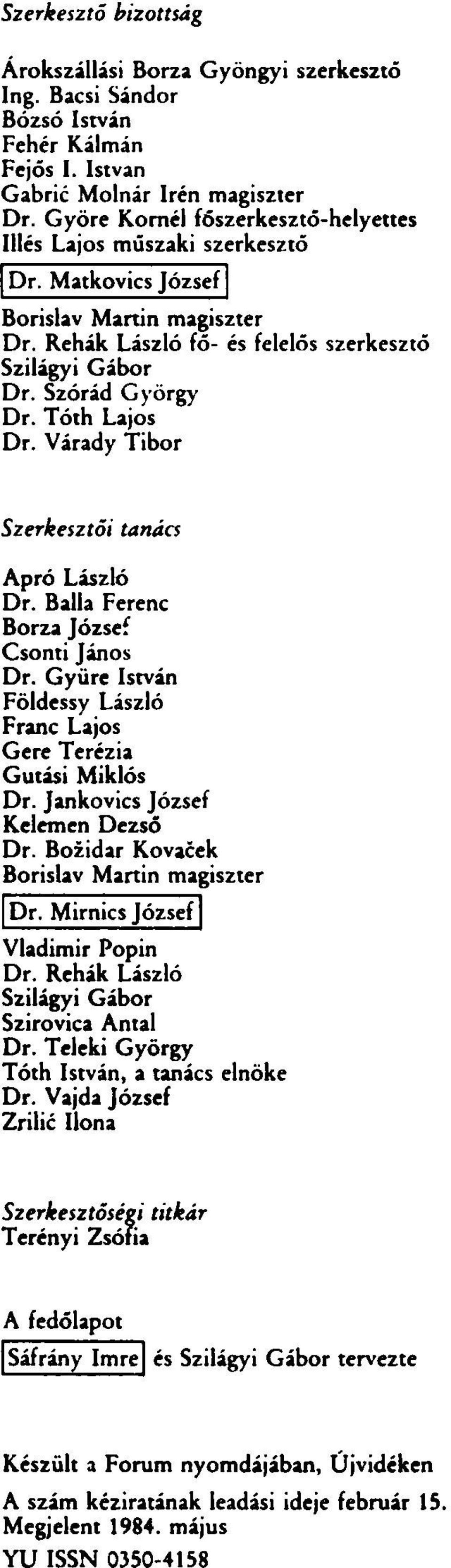 Tóth Lajos Dr. Várady Tibor Szerkesztői tanács Apró László Dr. Ballá Ferenc Borza József Csonti János Dr. Gyüre István Földessy László Franc Lajos Gere Terézia Gutási Miklós Dr.