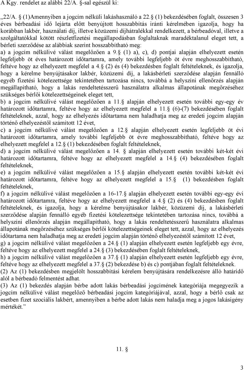 rendelkezett, a bérbeadóval, illetve a szolgáltatókkal kötött részletfizetési megállapodásban foglaltaknak maradéktalanul eleget tett, a bérleti szerződése az alábbiak szerint hosszabbítható meg: a)