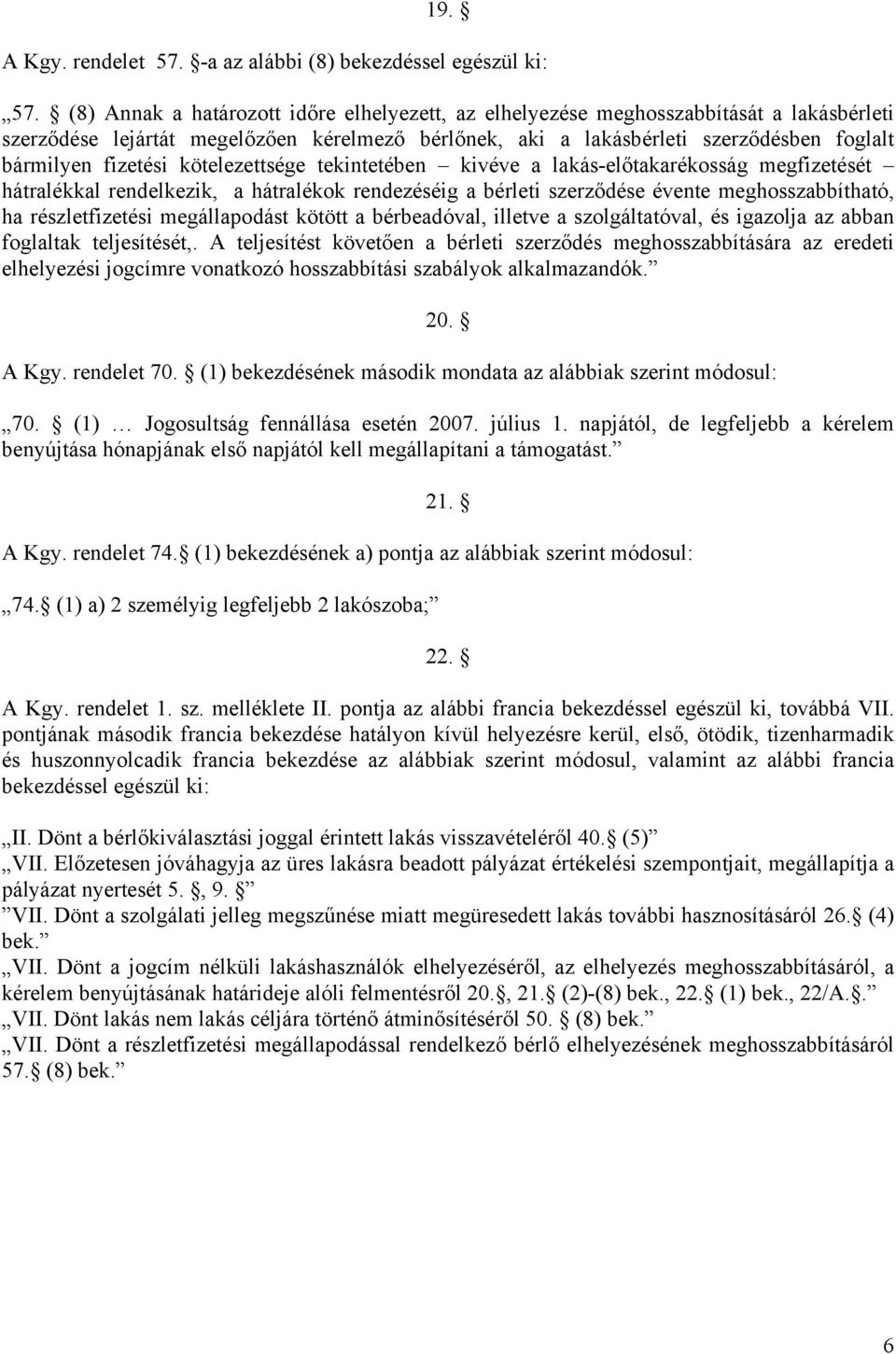 kötelezettsége tekintetében kivéve a lakás-előtakarékosság megfizetését hátralékkal rendelkezik, a hátralékok rendezéséig a bérleti szerződése évente meghosszabbítható, ha részletfizetési