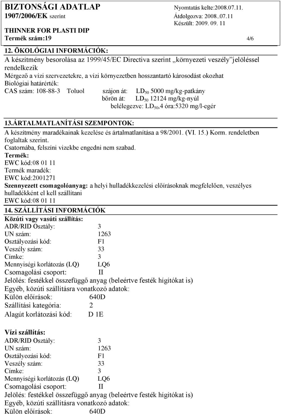 okozhat Biológiai határérték: CAS szám: 108-88-3 Toluol szájon át: LD 50 5000 mg/kg-patkány bőrön át: LD 50 12124 mg/kg-nyúl belélegezve: LD 50,4 óra:5320 mg/l-egér 13.