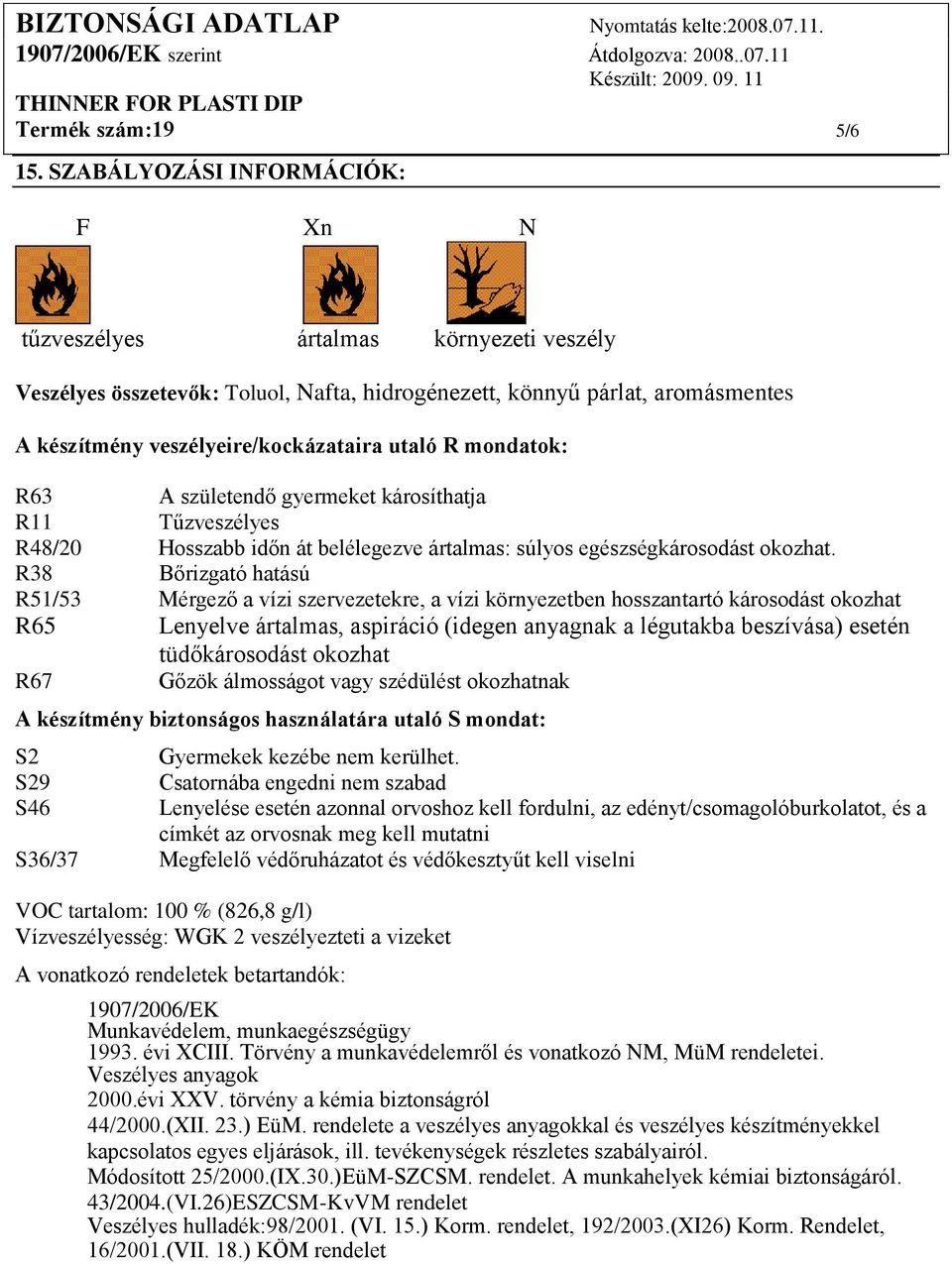 mondatok: R63 A születendő gyermeket károsíthatja R11 Tűzveszélyes R48/20 Hosszabb időn át belélegezve ártalmas: súlyos egészségkárosodást okozhat.