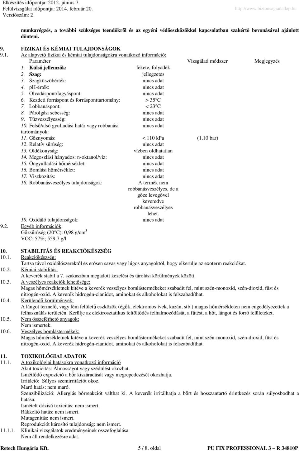 ph-érték: nincs adat 5. Olvadáspont/fagyáspont: nincs adat 6. Kezdeti forráspont és forrásponttartomány: > 35 C 7. Lobbanáspont: < 23 C 8. Párolgási sebesség: nincs adat 9.