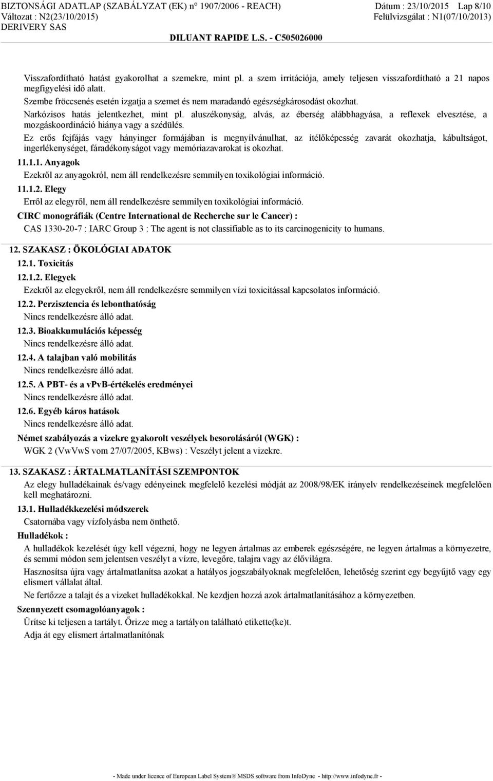 Narkózisos hatás jelentkezhet, mint pl. aluszékonyság, alvás, az éberség alábbhagyása, a reflexek elvesztése, a mozgáskoordináció hiánya vagy a szédülés.