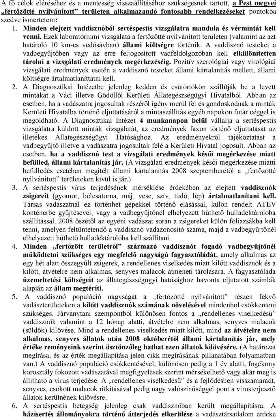 Ezek laboratóriumi vizsgálata a fertőzötté nyilvánított területen (valamint az azt határoló 10 km-es védősávban) állami költségre történik.