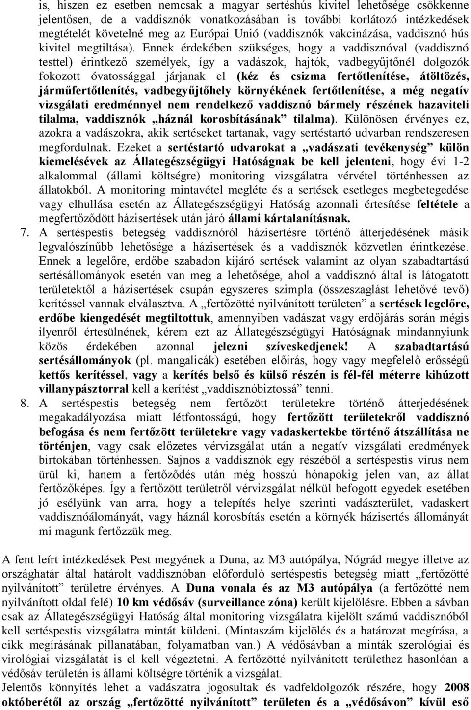 Ennek érdekében szükséges, hogy a vaddisznóval (vaddisznó testtel) érintkező személyek, így a vadászok, hajtók, vadbegyűjtőnél dolgozók fokozott óvatossággal járjanak el (kéz és csizma