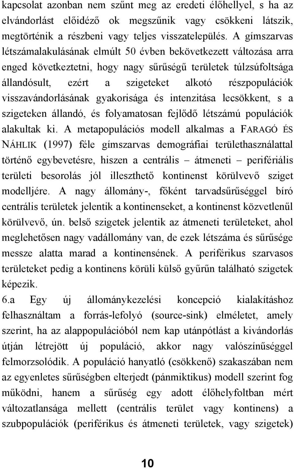 visszavándorlásának gyakorisága és intenzitása lecsökkent, s a szigeteken állandó, és folyamatosan fejlődő létszámú populációk alakultak ki.