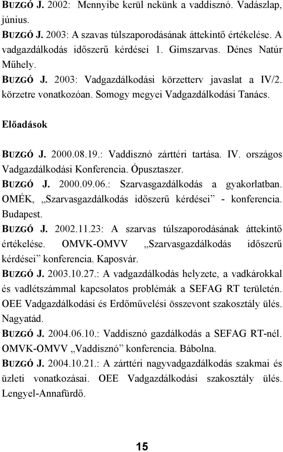 IV. országos Vadgazdálkodási Konferencia. Ópusztaszer. BUZGÓ J. 2000.09.06.: Szarvasgazdálkodás a gyakorlatban. OMÉK, Szarvasgazdálkodás időszerű kérdései - konferencia. Budapest. BUZGÓ J. 2002.11.