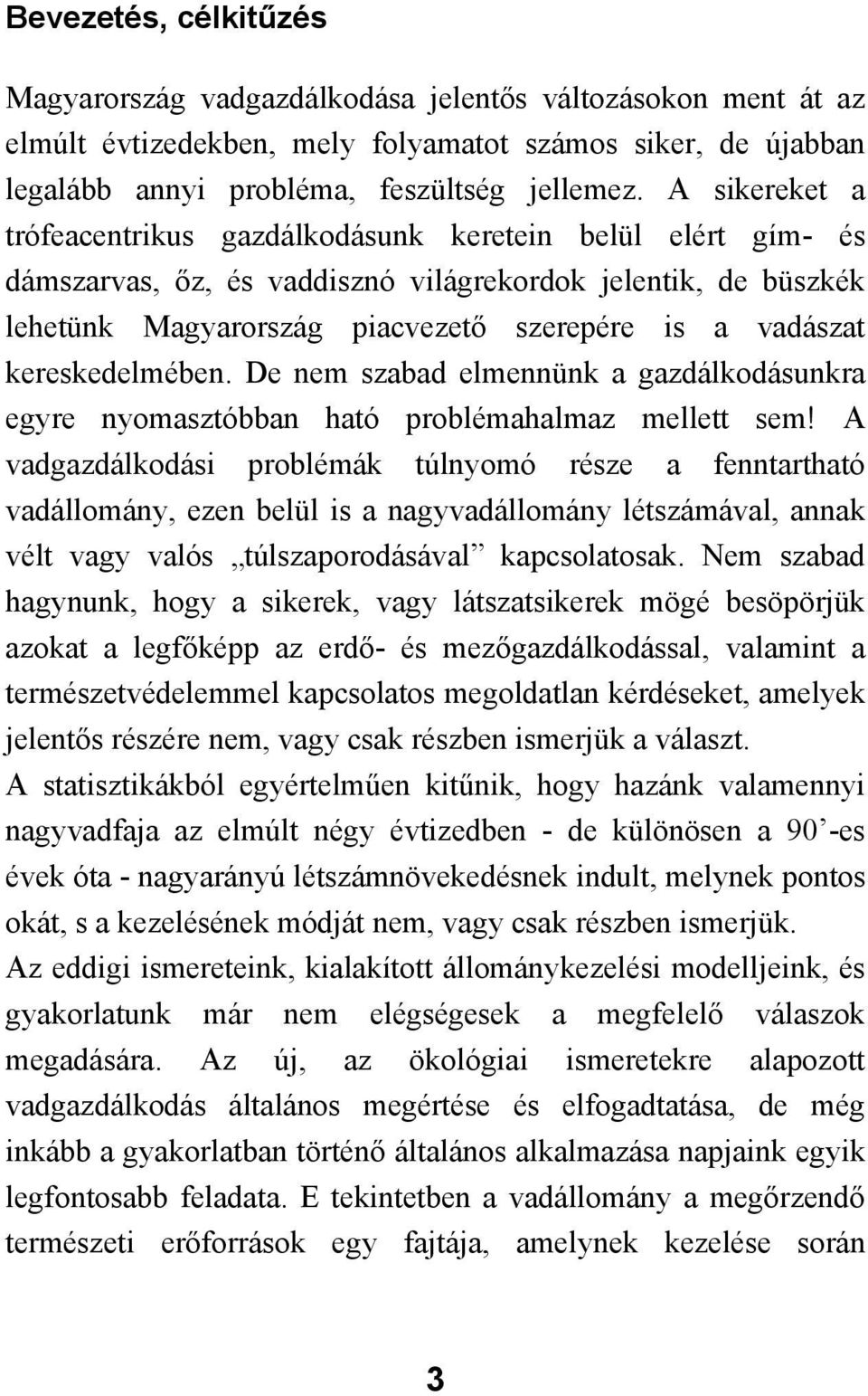 kereskedelmében. De nem szabad elmennünk a gazdálkodásunkra egyre nyomasztóbban ható problémahalmaz mellett sem!