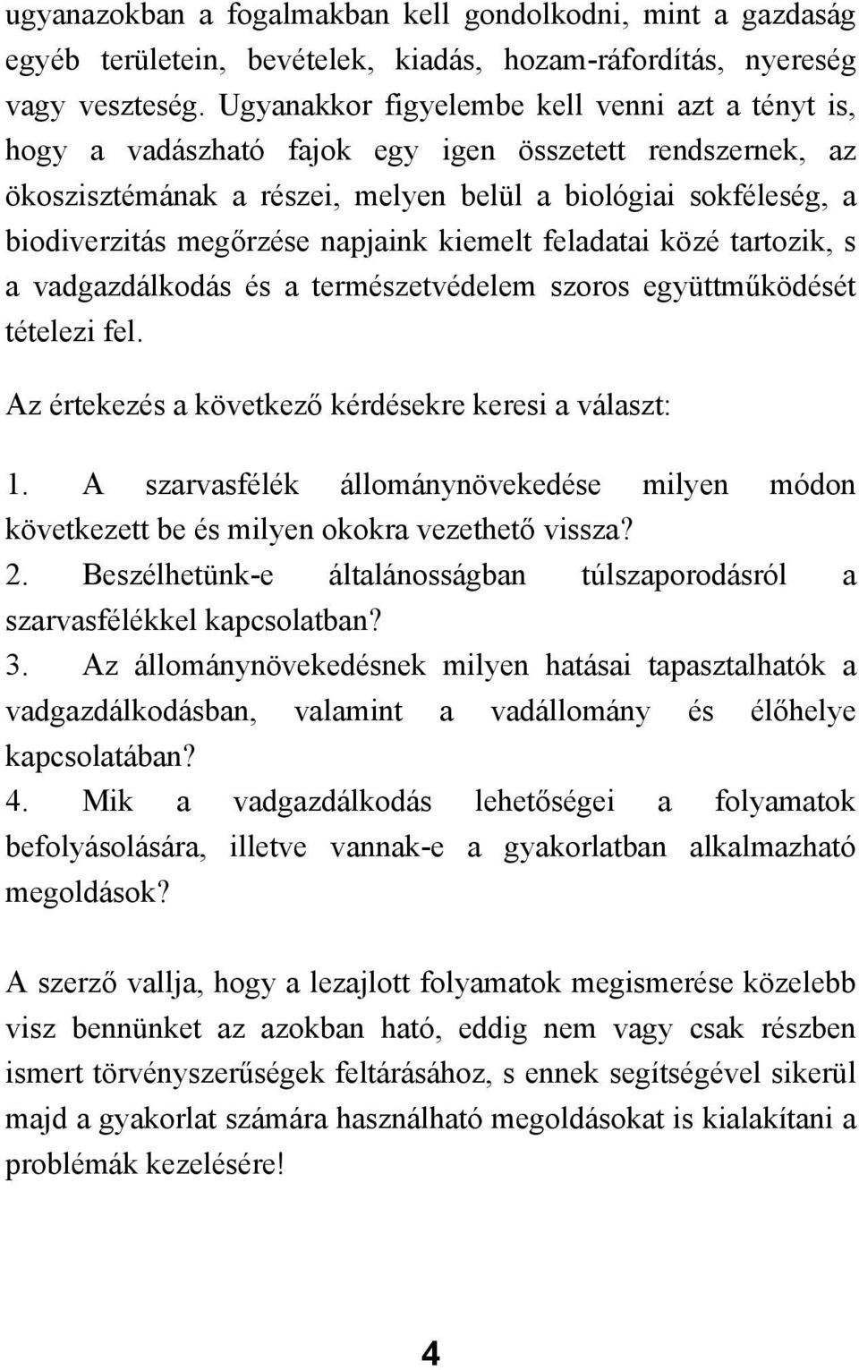 napjaink kiemelt feladatai közé tartozik, s a vadgazdálkodás és a természetvédelem szoros együttműködését tételezi fel. Az értekezés a következő kérdésekre keresi a választ: 1.