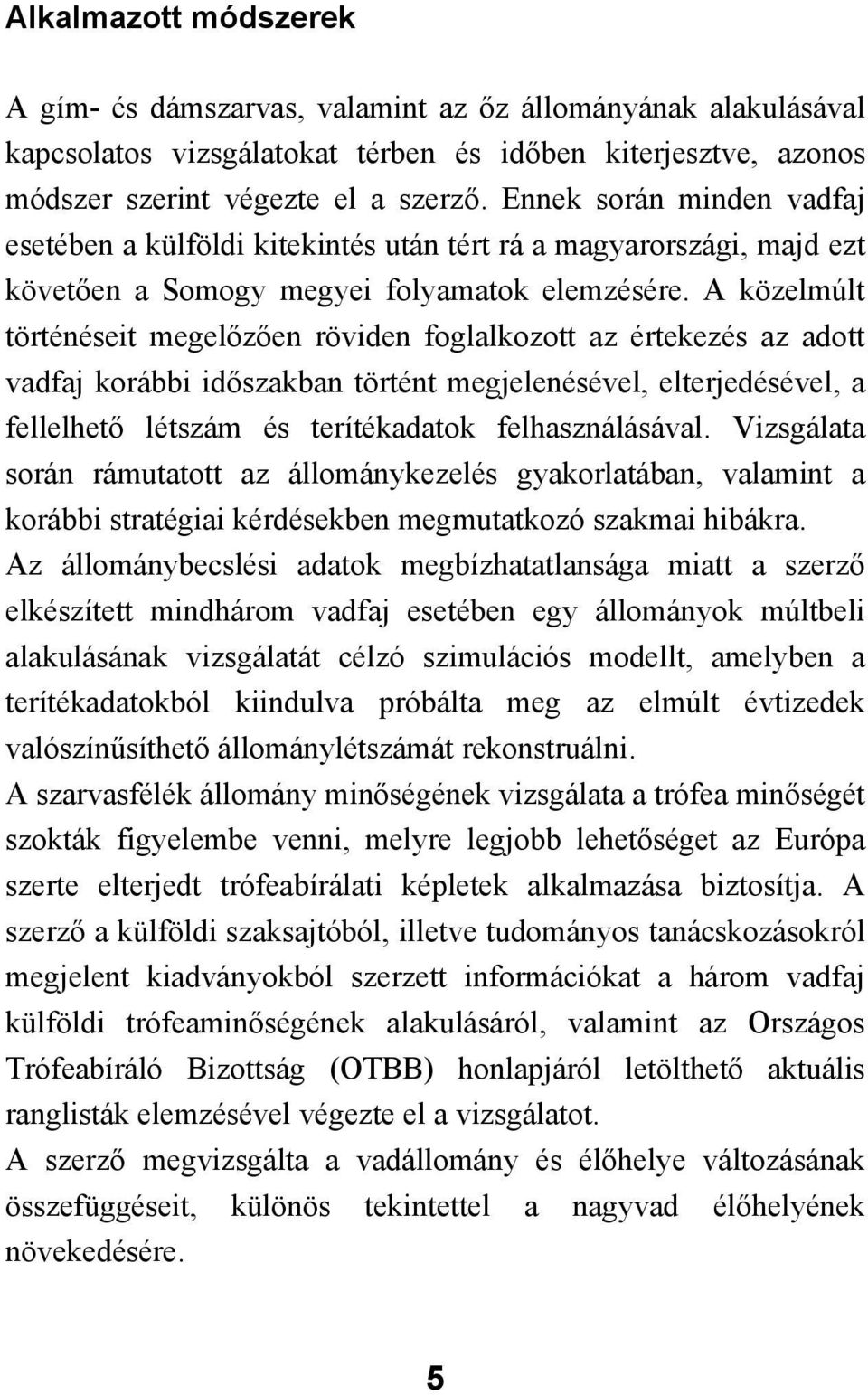 A közelmúlt történéseit megelőzően röviden foglalkozott az értekezés az adott vadfaj korábbi időszakban történt megjelenésével, elterjedésével, a fellelhető létszám és terítékadatok felhasználásával.