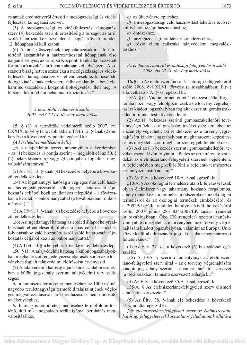 (6) A bírság összegének meghatározásakor a forintra történõ átszámítást a határozathozatal hónapjának elsõ napján érvényes, az Európai Központi Bank által közzétett forint/euró átváltási árfolyam