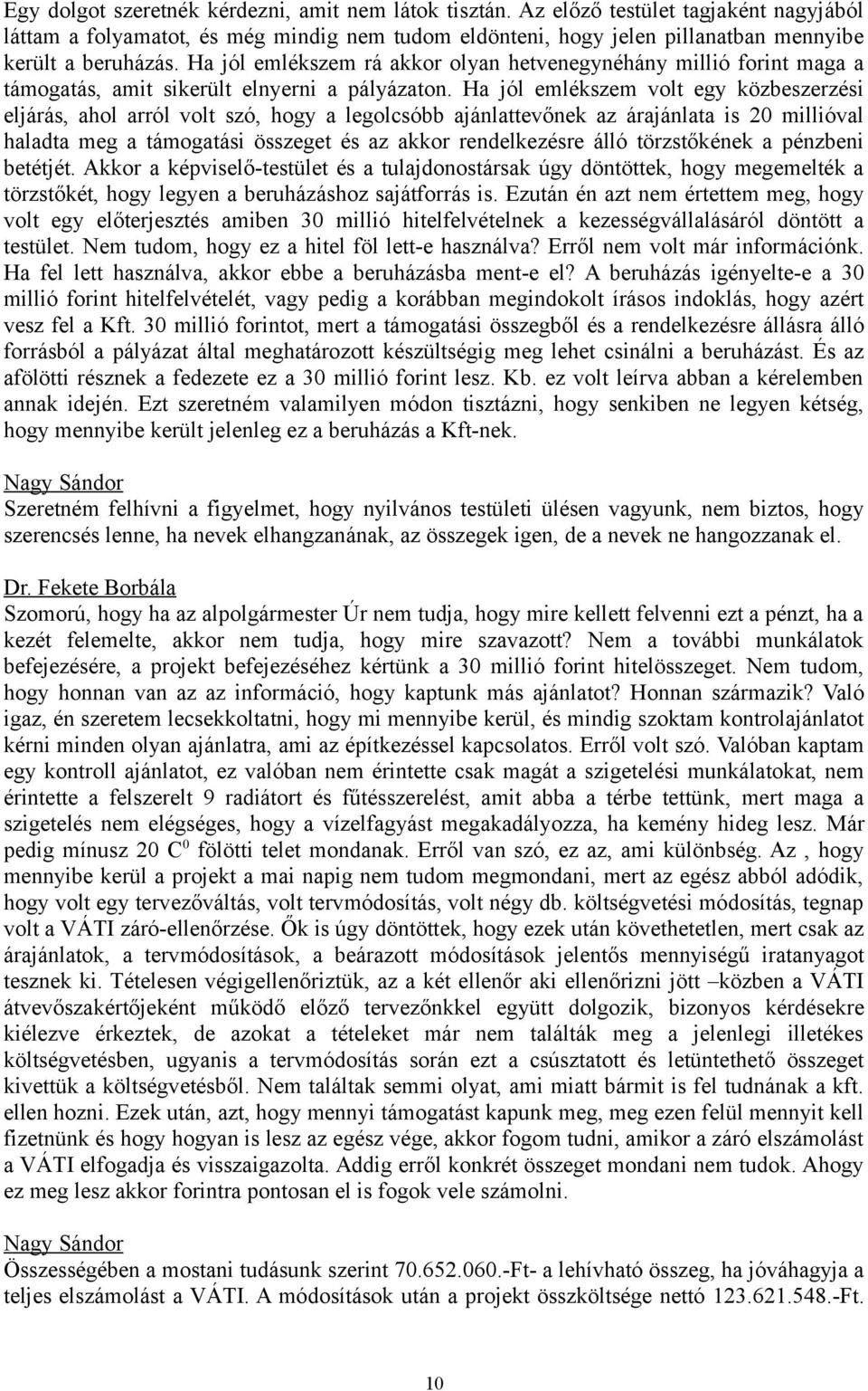 Ha jól emlékszem volt egy közbeszerzési eljárás, ahol arról volt szó, hogy a legolcsóbb ajánlattevőnek az árajánlata is 20 millióval haladta meg a támogatási összeget és az akkor rendelkezésre álló