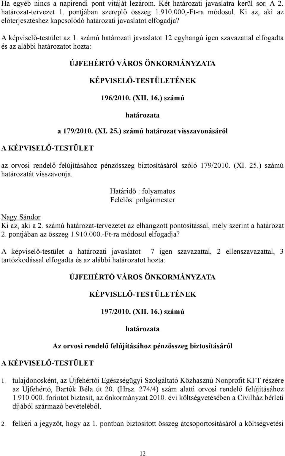 számú határozati javaslatot 12 egyhangú igen szavazattal elfogadta és az alábbi határozatot hozta: A KÉPVISELŐ-TESTÜLET ÚJFEHÉRTÓ VÁROS ÖNKORMÁNYZATA KÉPVISELŐ-TESTÜLETÉNEK 196/2010. (XII. 16.