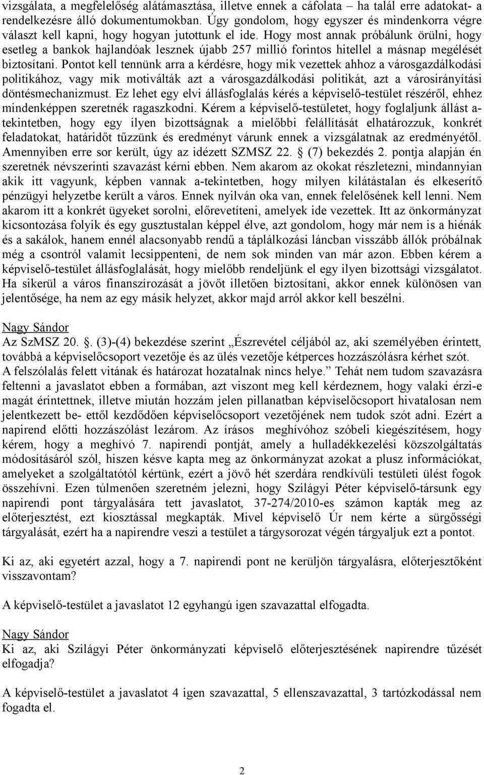 Hogy most annak próbálunk örülni, hogy esetleg a bankok hajlandóak lesznek újabb 257 millió forintos hitellel a másnap megélését biztosítani.