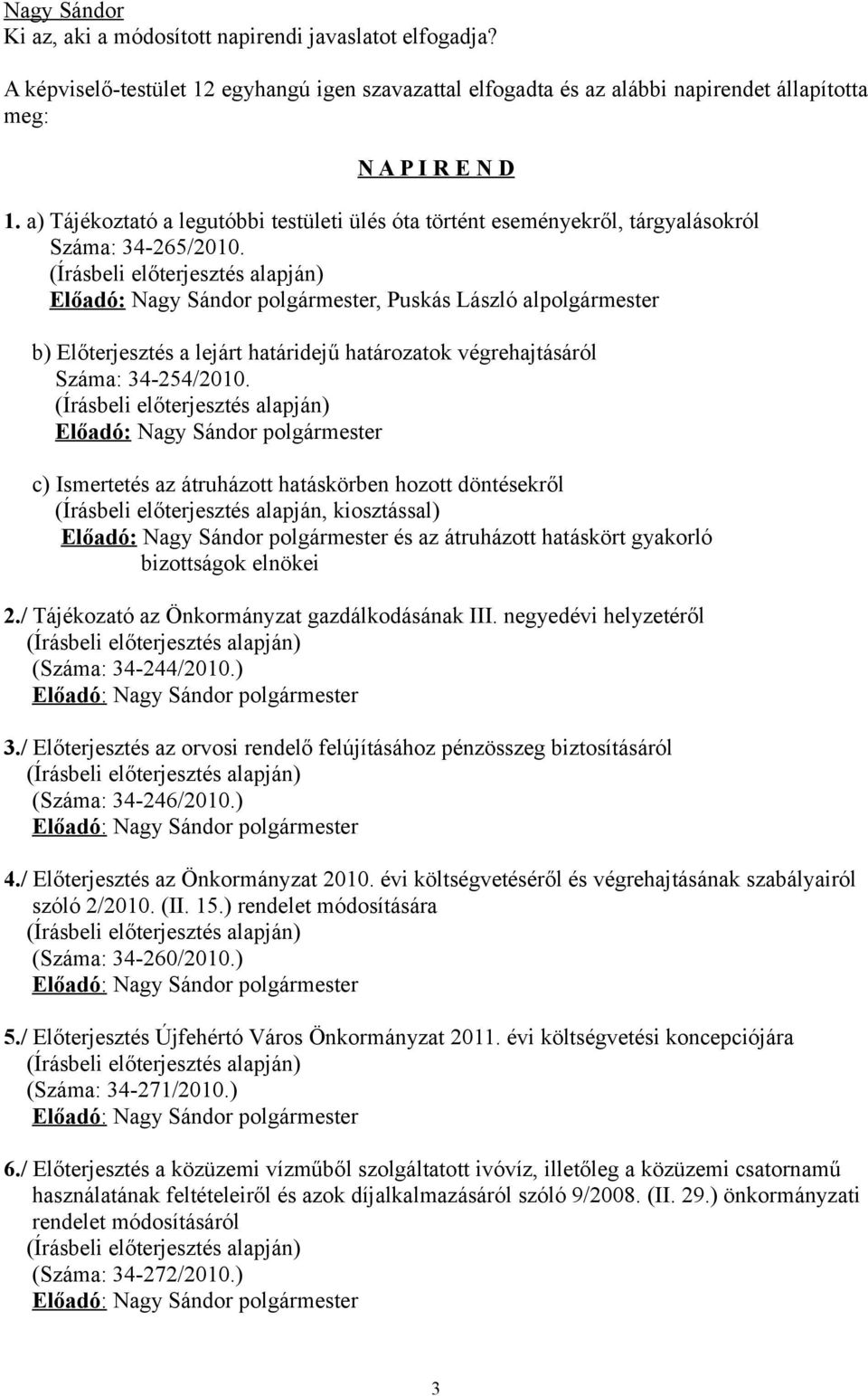 Előadó: polgármester, Puskás László alpolgármester b) Előterjesztés a lejárt határidejű határozatok végrehajtásáról Száma: 34-254/2010.