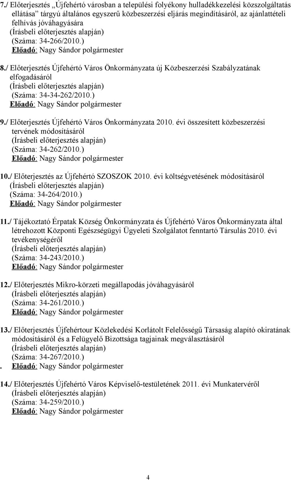 / Előterjesztés Újfehértó Város Önkormányzata 2010. évi összesített közbeszerzési tervének módosításáról (Száma: 34-262/2010.) Előadó: polgármester 10./ Előterjesztés az Újfehértó SZOSZOK 2010.