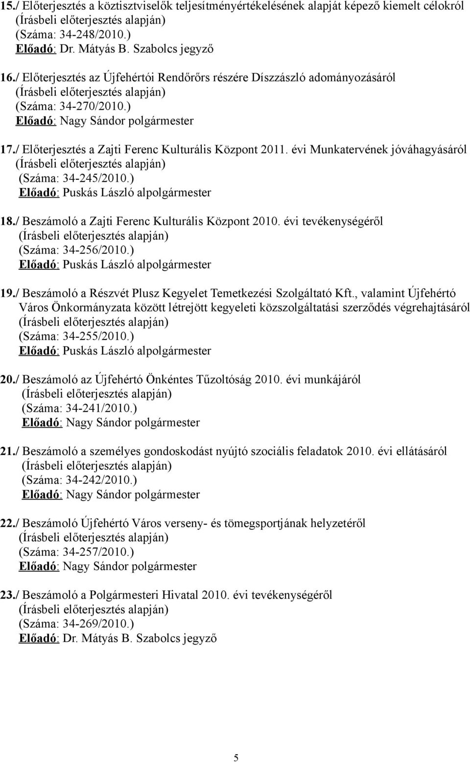 évi Munkatervének jóváhagyásáról (Száma: 34-245/2010.) Előadó: Puskás László alpolgármester 18./ Beszámoló a Zajti Ferenc Kulturális Központ 2010. évi tevékenységéről (Száma: 34-256/2010.