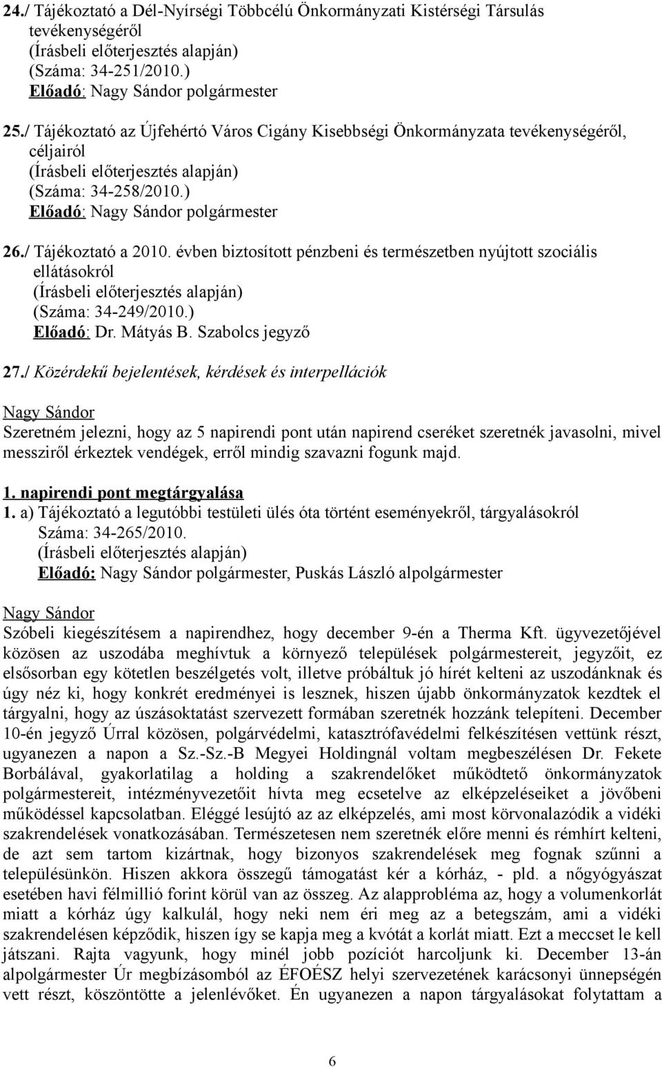 évben biztosított pénzbeni és természetben nyújtott szociális ellátásokról (Száma: 34-249/2010.) Előadó: Dr. Mátyás B. Szabolcs jegyző 27.