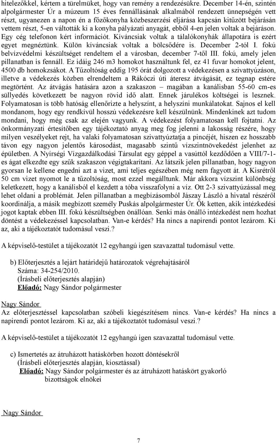 bejárásán vettem részt, 5-en váltották ki a konyha pályázati anyagát, ebből 4-en jelen voltak a bejáráson. Egy cég telefonon kért információt.