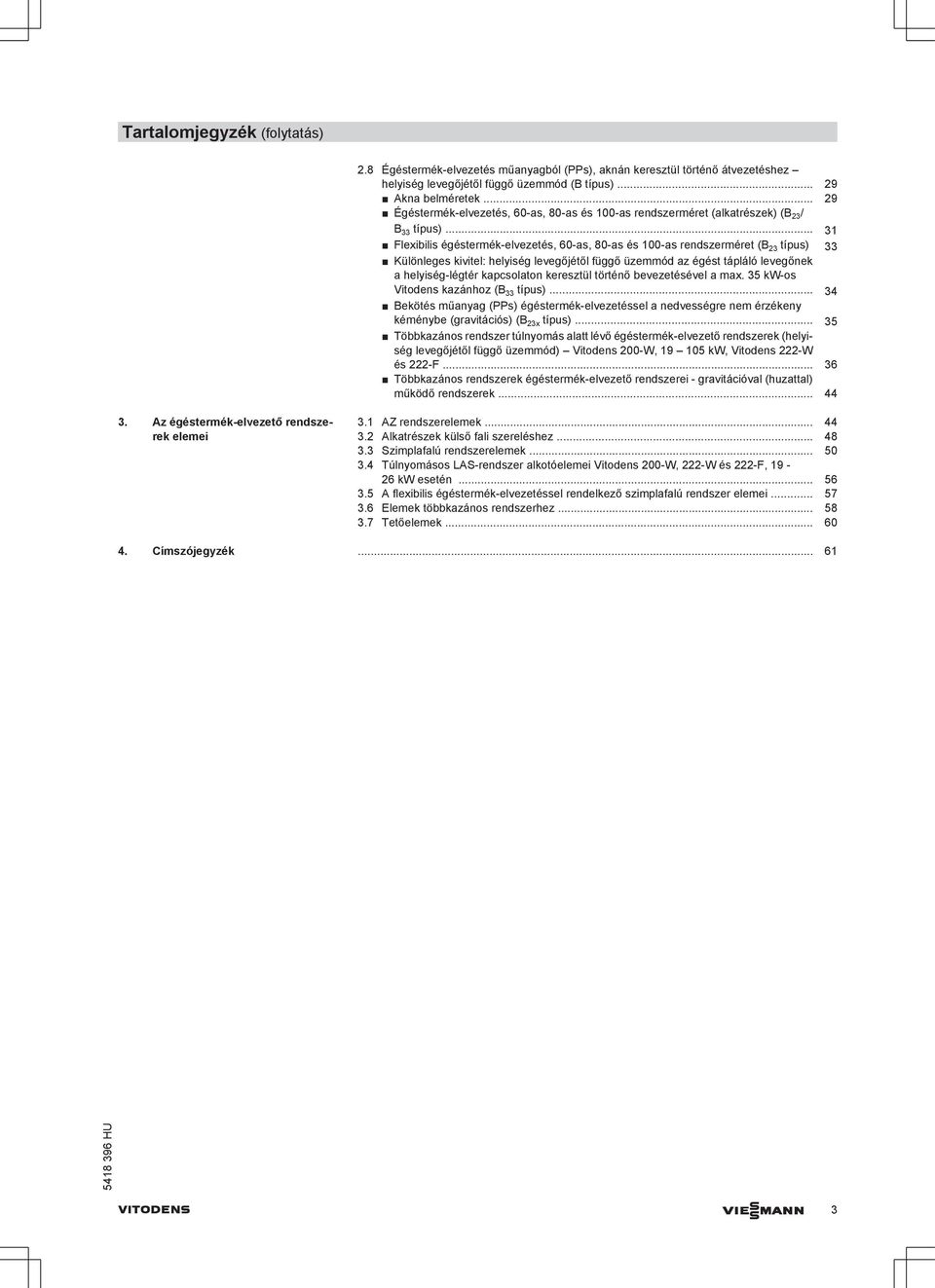 .. 31 Flexiilis égéstermék-elvezetés, 60-s, 80-s és 100-s rendszerméret (B 3 típus) 33 Különleges kivitel: helyiség levegőjétől függő üzemmód z égést tápláló levegőnek helyiség-légtér kpsolton