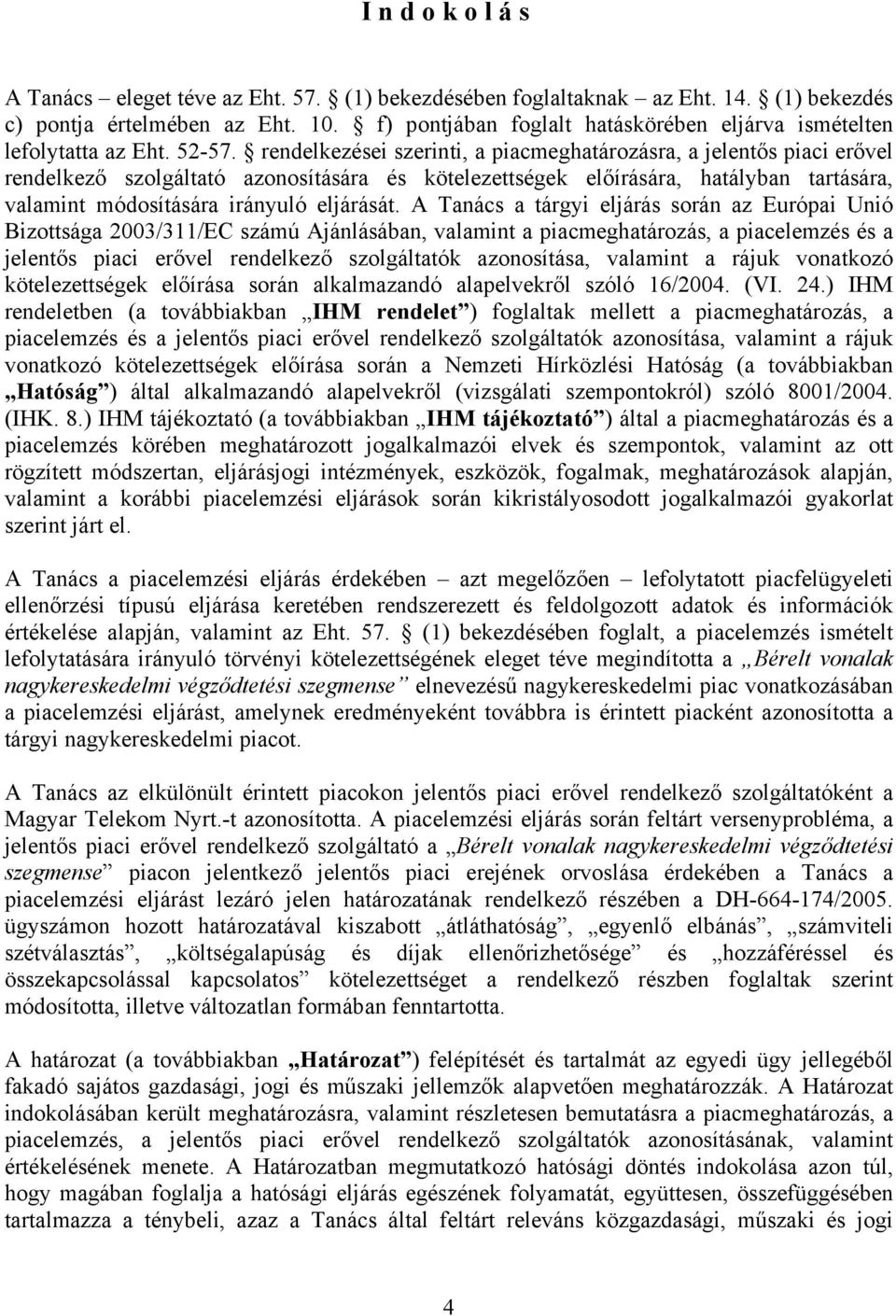 rendelkezései szerinti, a piacmeghatározásra, a jelentős piaci erővel rendelkező szolgáltató azonosítására és kötelezettségek előírására, hatályban tartására, valamint módosítására irányuló eljárását.