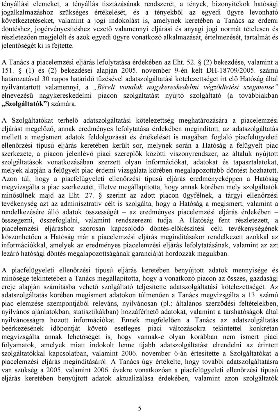 vonatkozó alkalmazását, értelmezését, tartalmát és jelentőségét ki is fejtette. A Tanács a piacelemzési eljárás lefolytatása érdekében az Eht. 52. (2) bekezdése, valamint a 151.