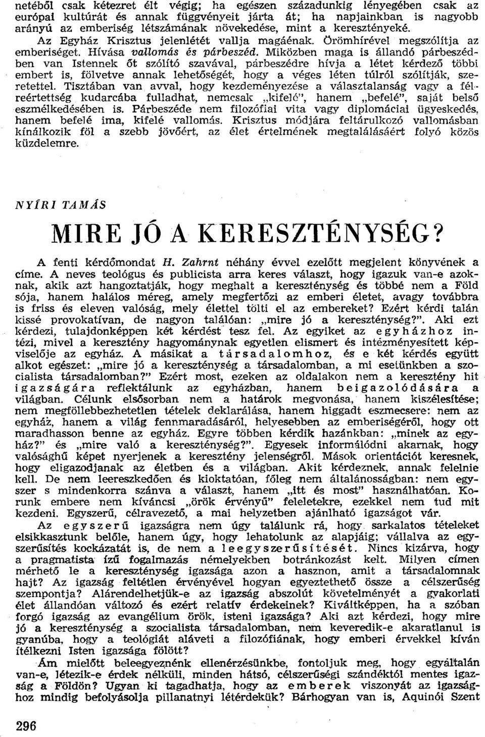 Mikőzben maga is állandó párbeszédben van Istennek őt szólító szavával, párbeszédre hívja a létet kérdező többi embert is, fölvetve annak lehetőségét, hogy a véges léten túlról szólítják, szeretettel.