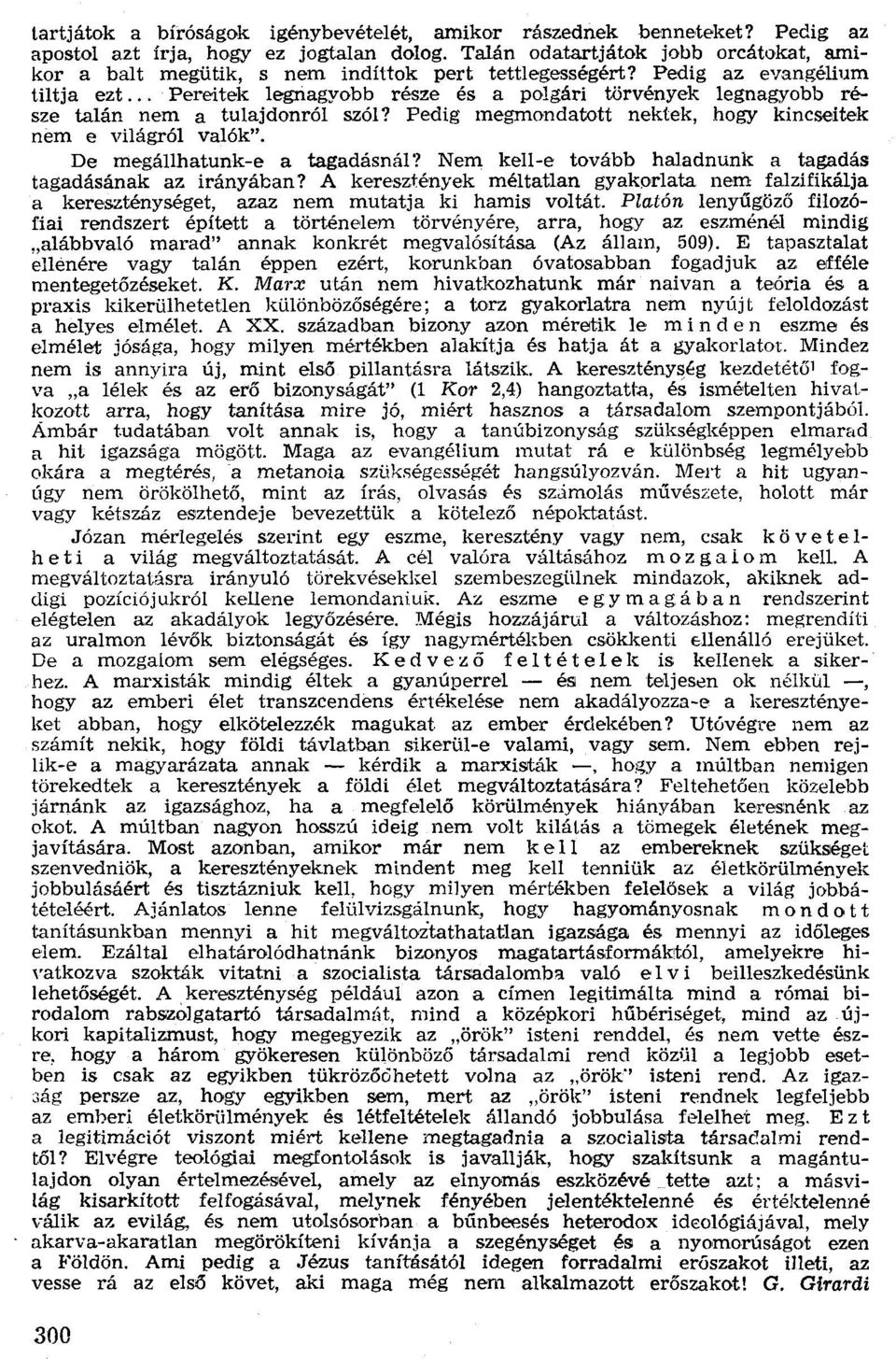 Pedig megmondatott nektek, hogy kincseitek nem e világról valók". De megállhatunk-e a tagadásnál? Nem kell-e tovább haladnunk a tagadás tagadásának az irányában? A keresztények méltatlan gyakorlata.