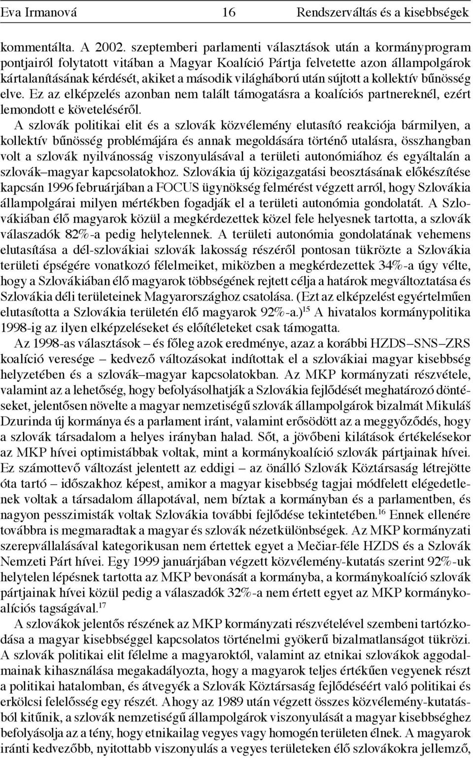 után sújtott a kollektív bűnösség elve. Ez az elképzelés azonban nem talált támogatásra a koalíciós partnereknél, ezért lemondott e követeléséről.