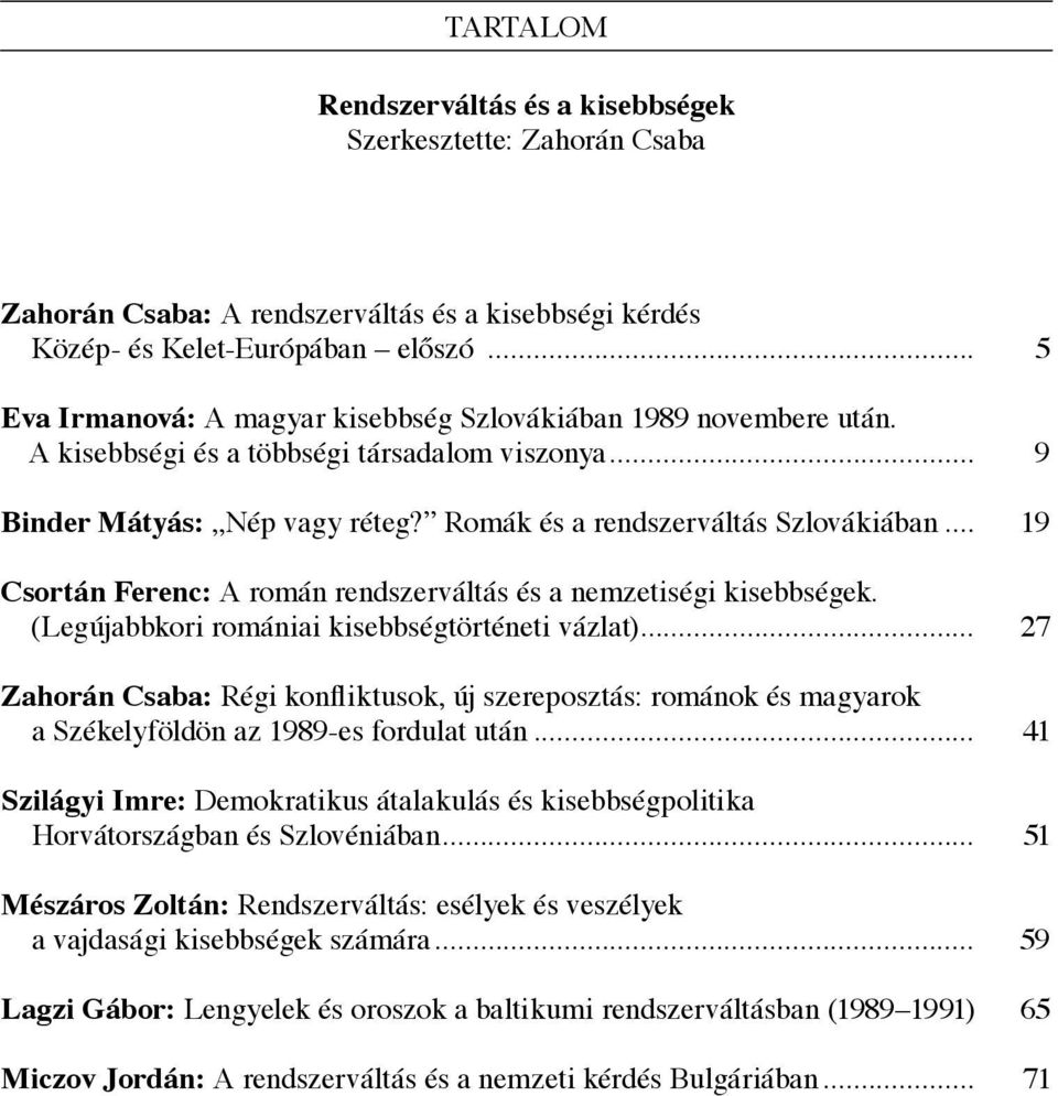 .. 19 Csortán Ferenc: A román rendszerváltás és a nemzetiségi kisebbségek. (Legújabbkori romániai kisebbségtörténeti vázlat).