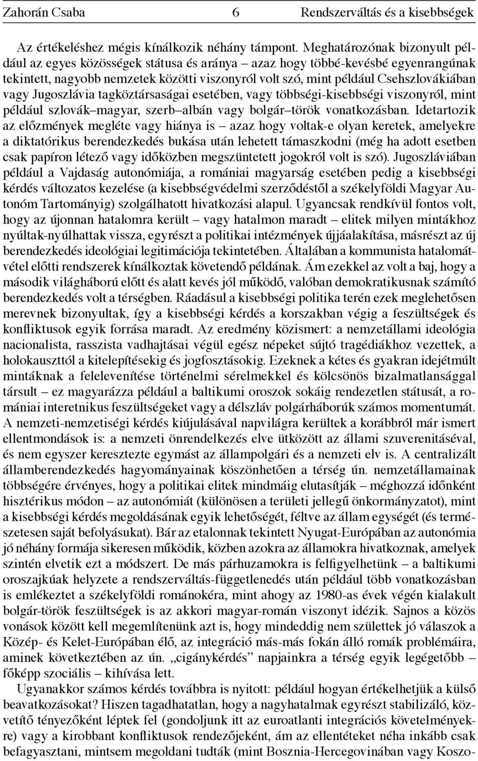 vagy Jugoszlávia tagköztársaságai esetében, vagy többségi-kisebbségi viszonyról, mint például szlovák magyar, szerb albán vagy bolgár török vonatkozásban.