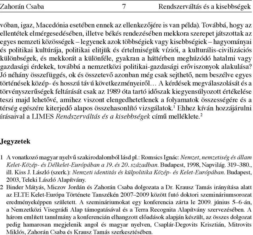 kultúrája, politikai elitjük és értelmiségük víziói, a kulturális-civilizációs különbségek, és mekkorát a különféle, gyakran a háttérben meghúzódó hatalmi vagy gazdasági érdekek, továbbá a nemzetközi