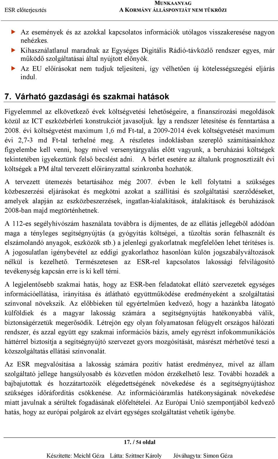 Az EU előírásokat nem tudjuk teljesíteni, így vélhetően új kötelességszegési eljárás indul. 7.