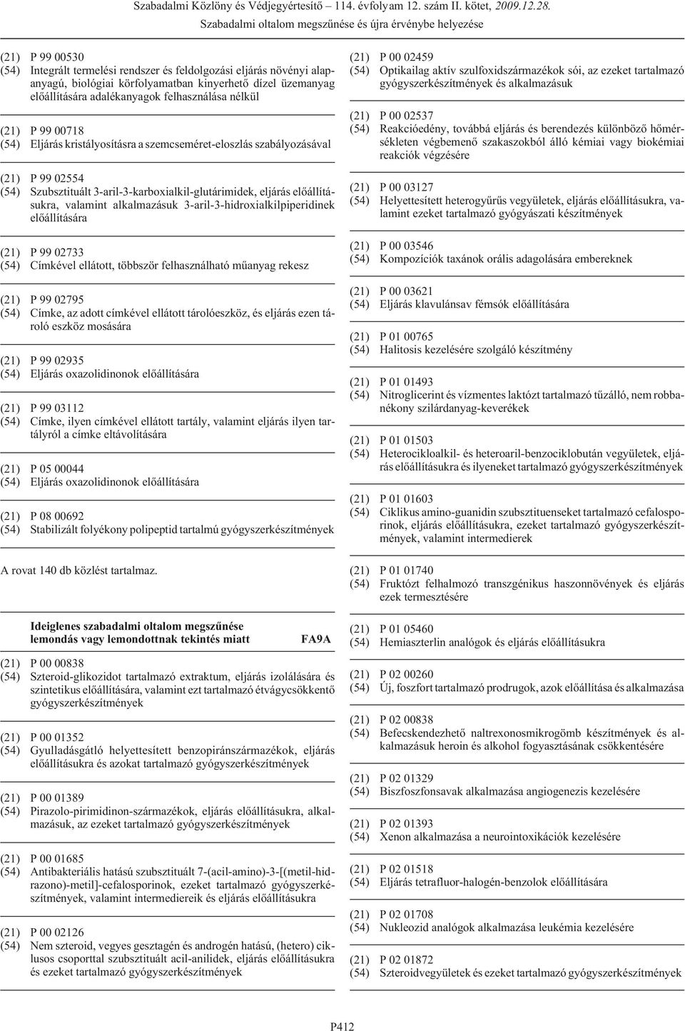 3-aril-3-hidroxialkilpiperidinek (21) P 99 02733 (54) Címkével ellátott, többször felhasználható mûanyag rekesz (21) P 99 02795 (54) Címke, az adott címkével ellátott tárolóeszköz, és eljárás ezen