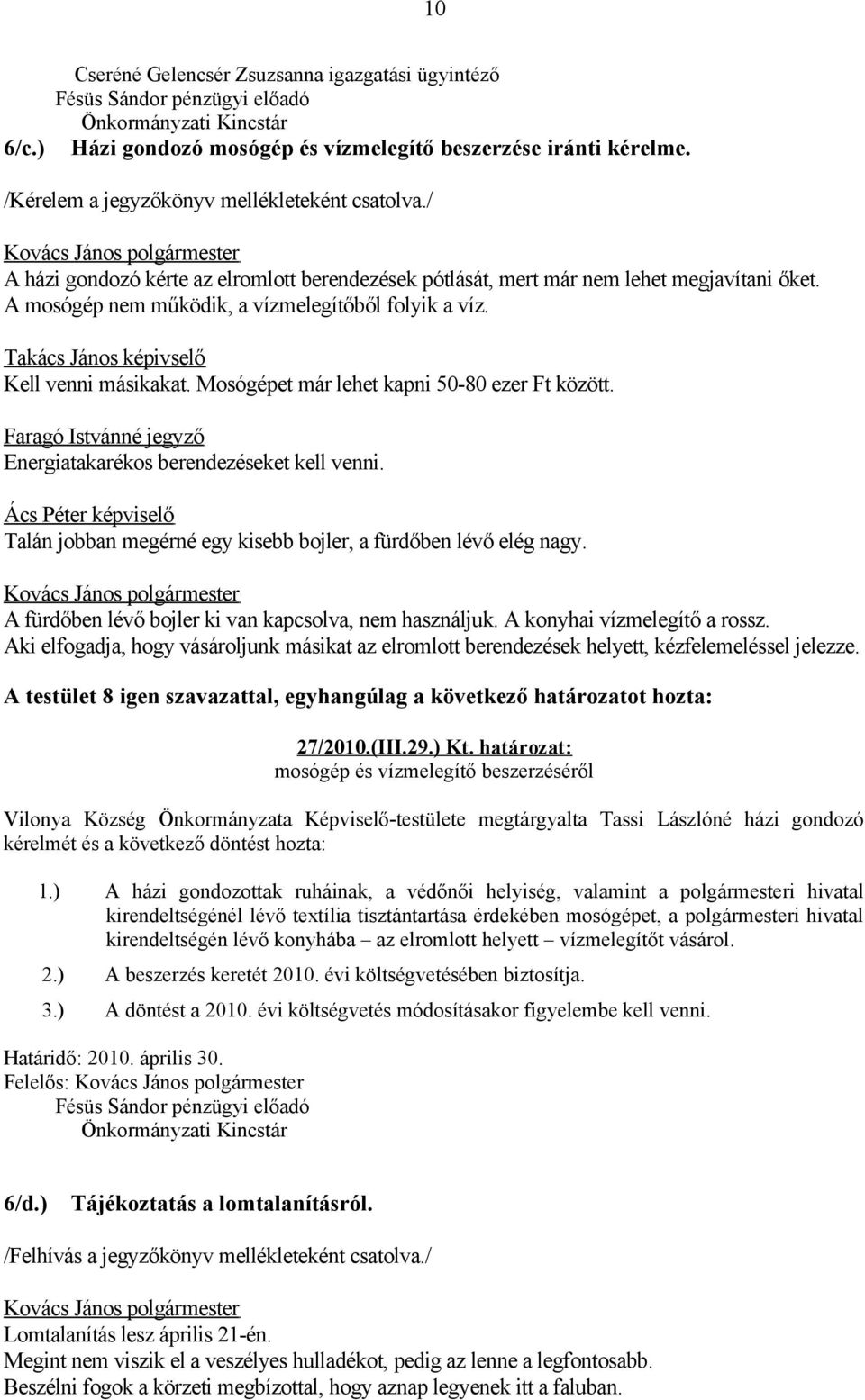 Takács János képivselő Kell venni másikakat. Mosógépet már lehet kapni 50-80 ezer Ft között. Energiatakarékos berendezéseket kell venni.