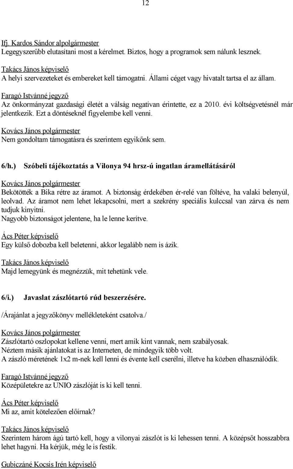 Nem gondoltam támogatásra és szerintem egyikőnk sem. 6/h.) Szóbeli tájékoztatás a Vilonya 94 hrsz-ú ingatlan áramellátásáról Bekötötték a Bika rétre az áramot.