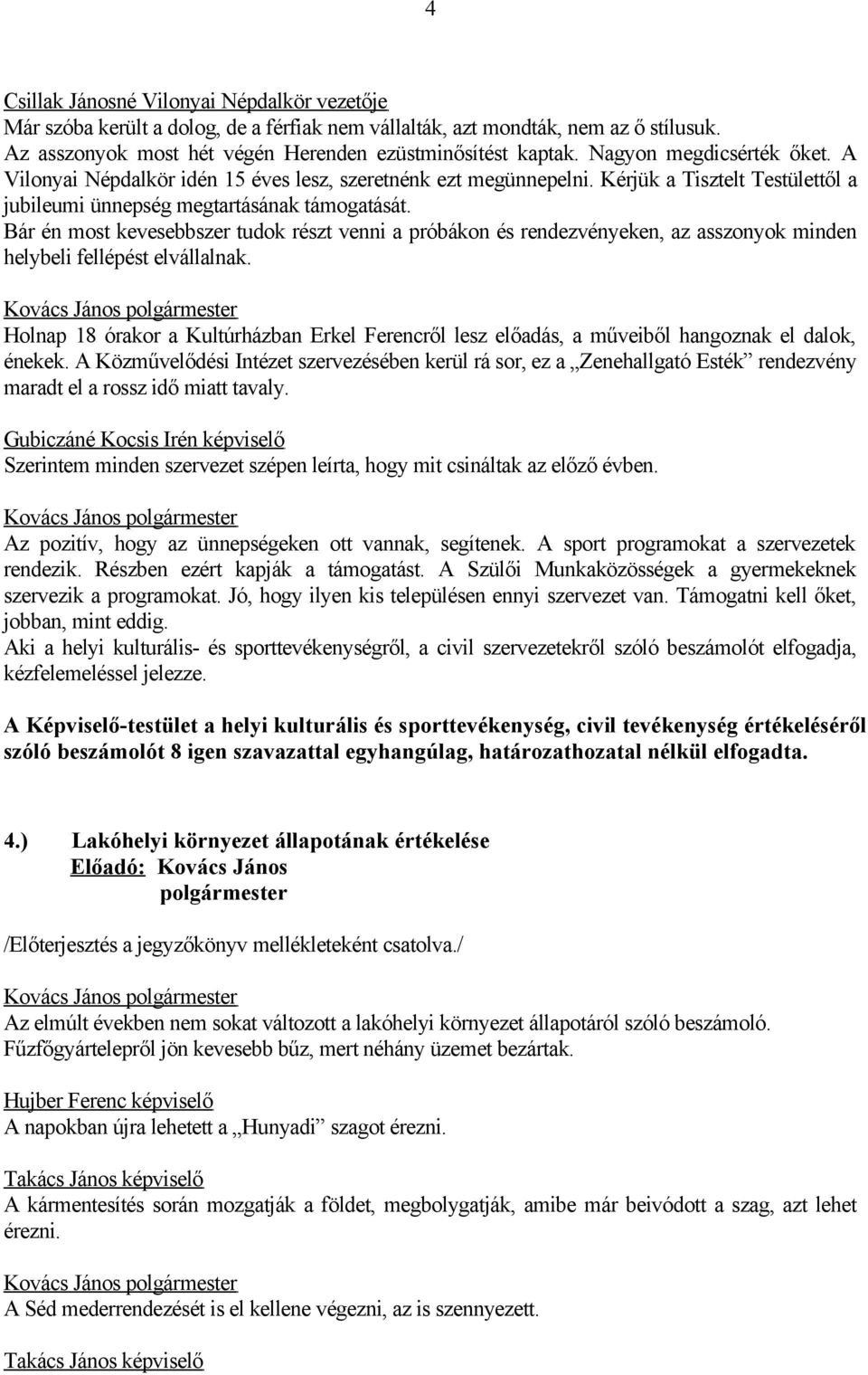 Bár én most kevesebbszer tudok részt venni a próbákon és rendezvényeken, az asszonyok minden helybeli fellépést elvállalnak.