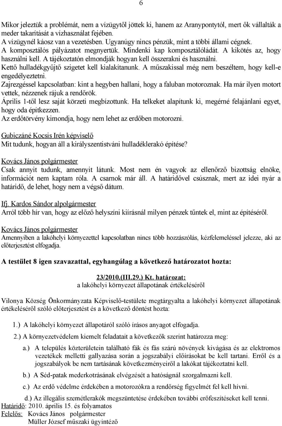 A tájékoztatón elmondják hogyan kell összerakni és használni. Kettő hulladékgyűjtő szigetet kell kialakítanunk. A műszakissal még nem beszéltem, hogy kell-e engedélyeztetni.