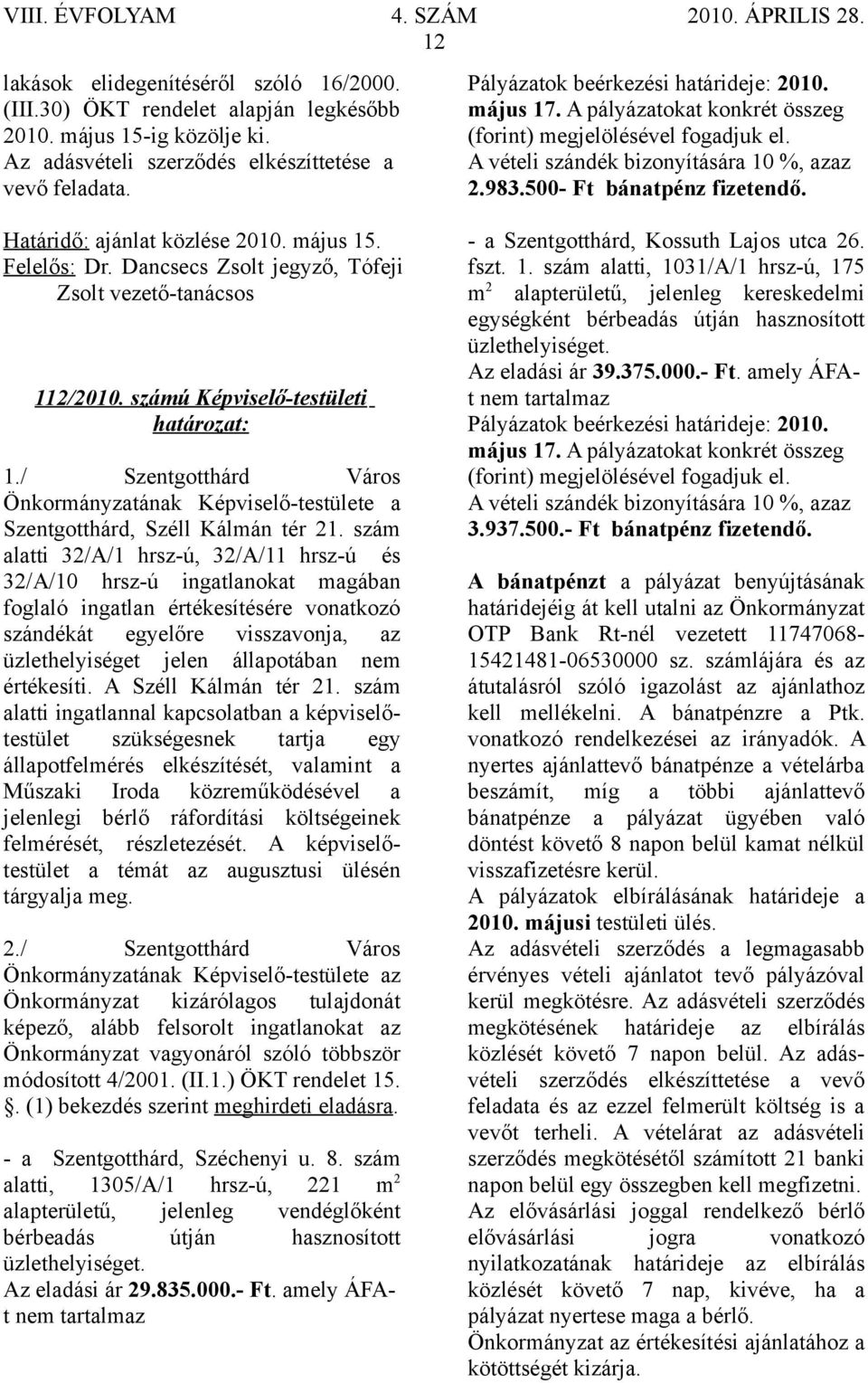 Határidő: ajánlat közlése 2010. május 15. Felelős: Dr. Dancsecs Zsolt jegyző, Tófeji Zsolt vezető-tanácsos 112/2010. számú Képviselő-testületi 1.