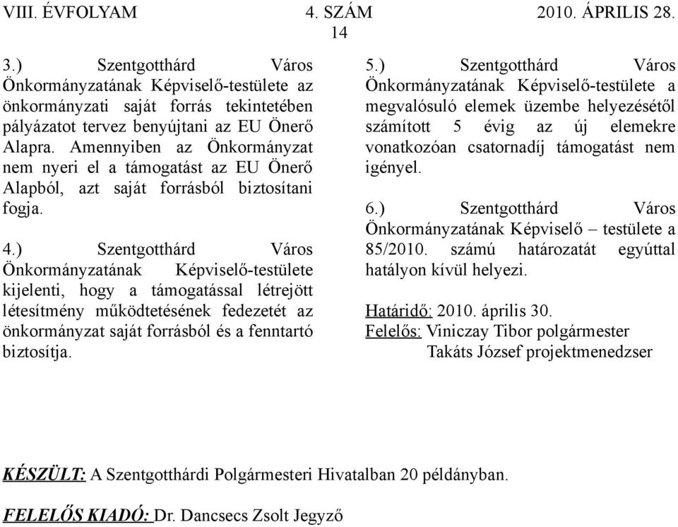 ) Szentgotthárd Város Önkormányzatának Képviselő-testülete kijelenti, hogy a támogatással létrejött létesítmény működtetésének fedezetét az önkormányzat saját forrásból és a fenntartó biztosítja. 5.