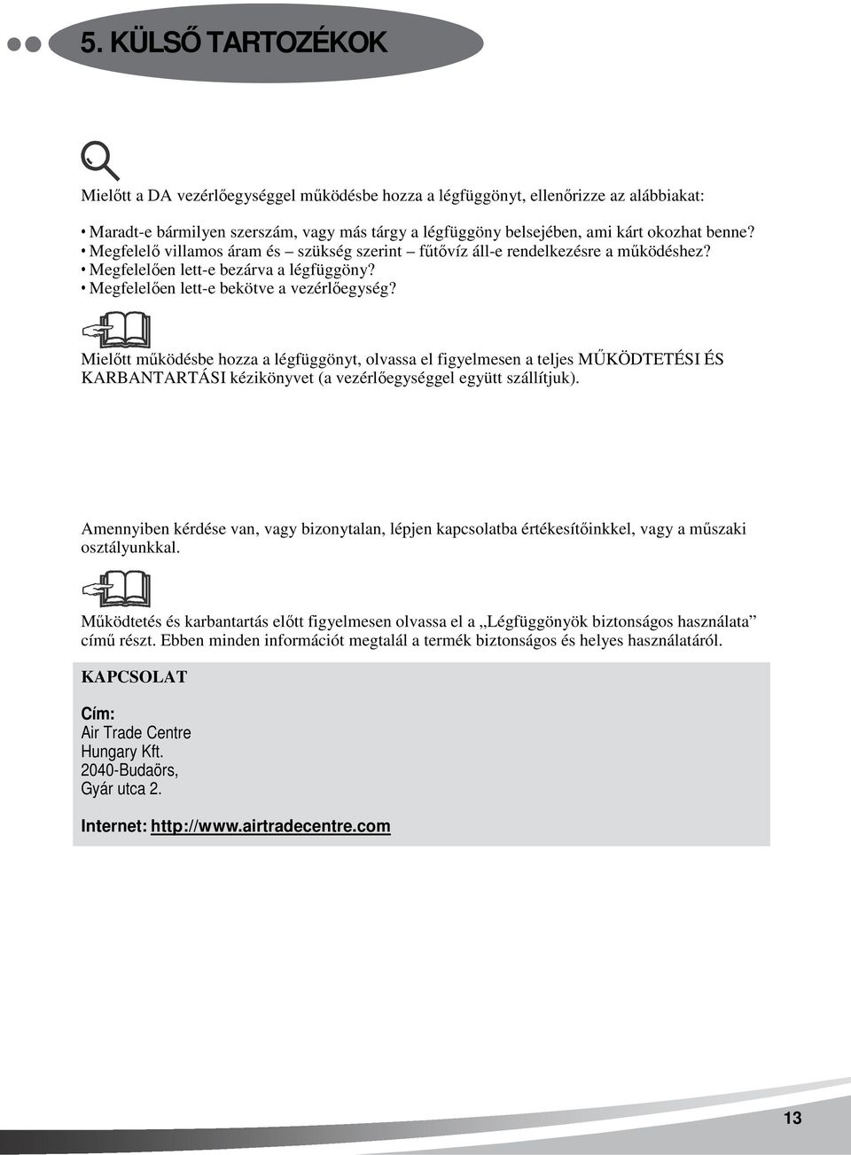 Mielőtt működésbe hozza a légfüggönyt, olvassa el figyelmesen a teljes MŰKÖDTETÉSI ÉS KARBANTARTÁSI kézikönyvet (a vezérlőegységgel együtt szállítjuk).