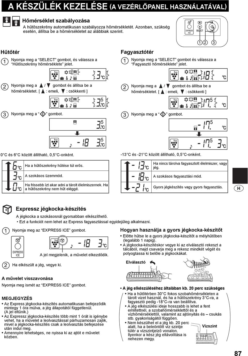 Fagyasztótér SELECT gombot és válassza a Fagyasztó hőmérséklete jelet. Nyomja meg a / gombot és állítsa be a hőmérsékletet.