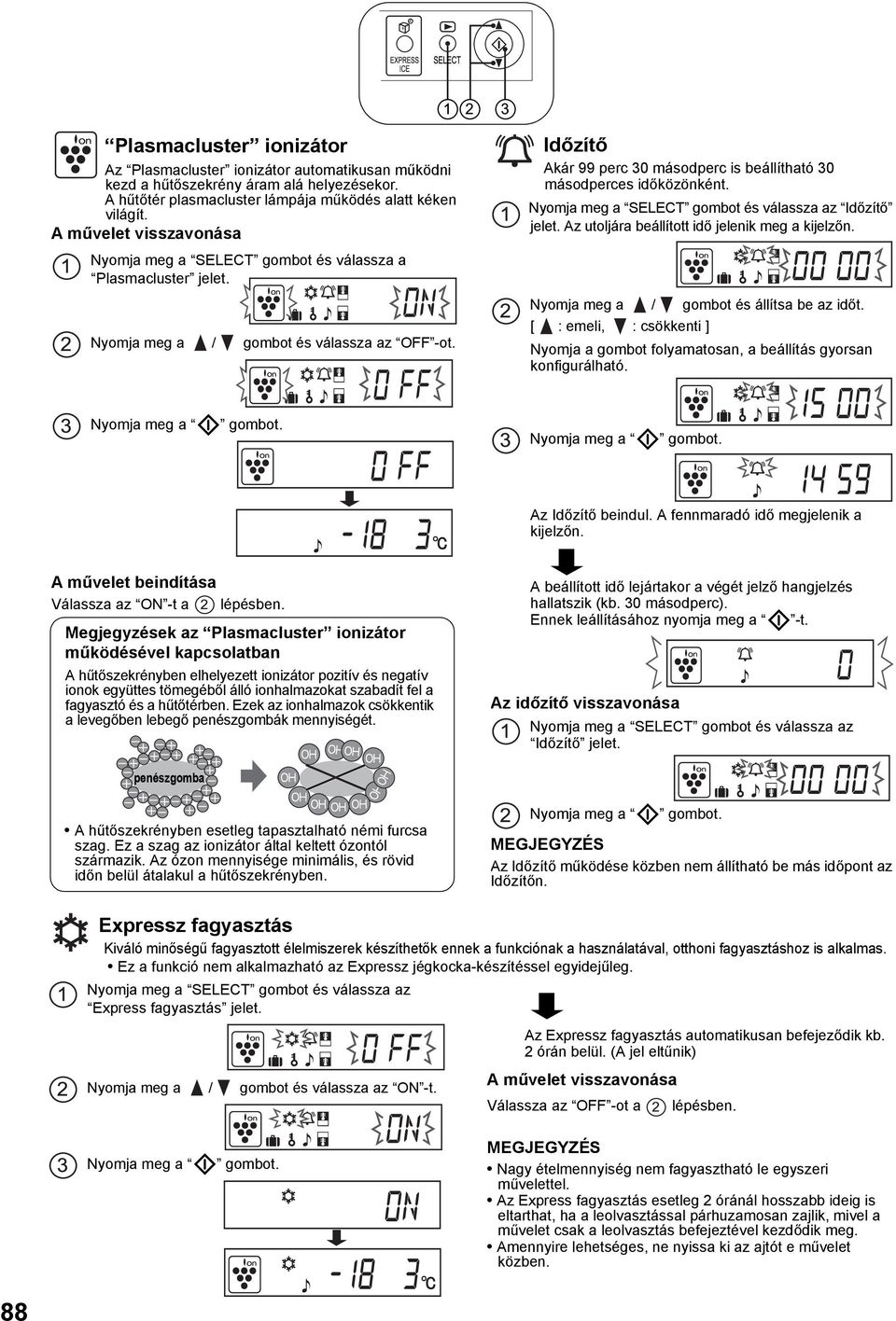 SELECT gombot és válassza az Időzítő jelet. Az utoljára beállított idő jelenik meg a kijelzőn. Nyomja meg a / gombot és állítsa be az időt.